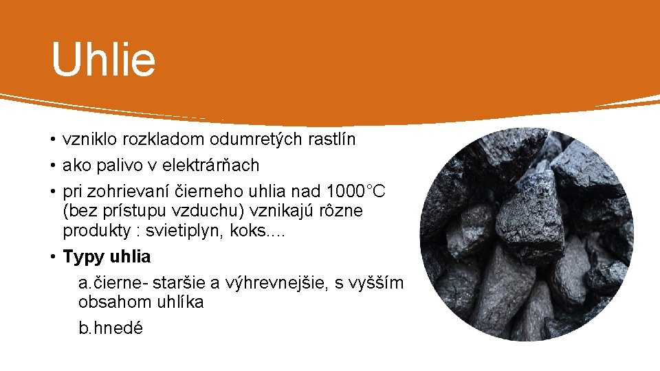 Uhlie • vzniklo rozkladom odumretých rastlín • ako palivo v elektrárňach • pri zohrievaní