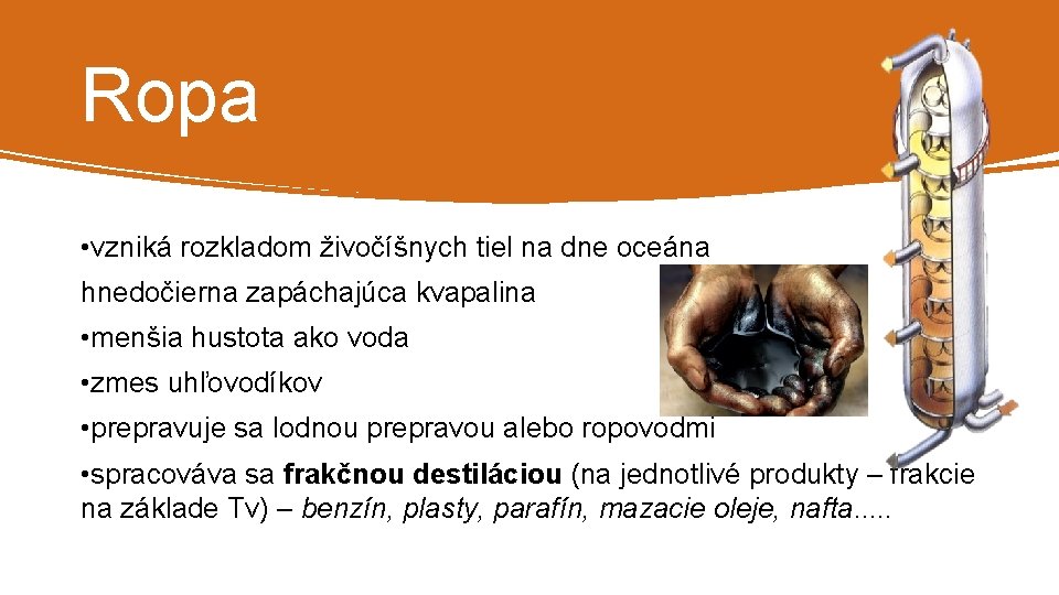 Ropa • vzniká rozkladom živočíšnych tiel na dne oceána hnedočierna zapáchajúca kvapalina • menšia