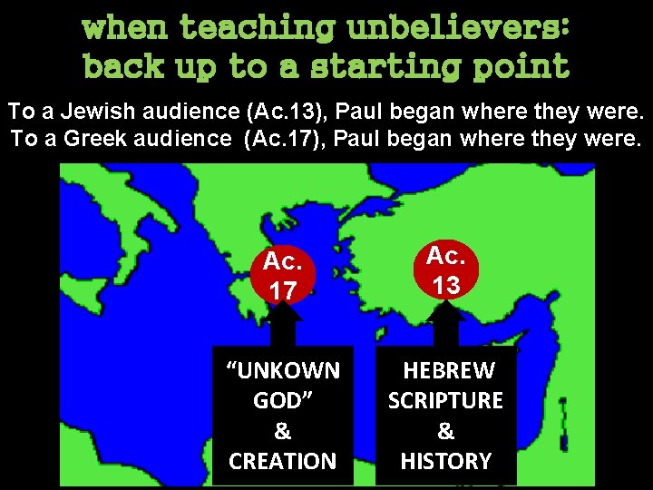 when teaching unbelievers: back up to a starting point To a Jewish audience (Ac.