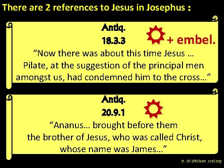 There are 2 references to Jesus in Josephus : Antiq. R one where scholars