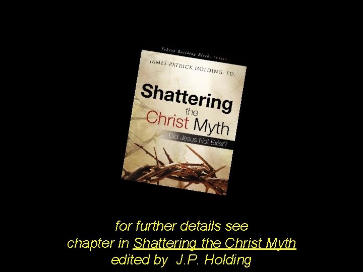 for further details see chapter in Shattering the Christ Myth edited by J. P.