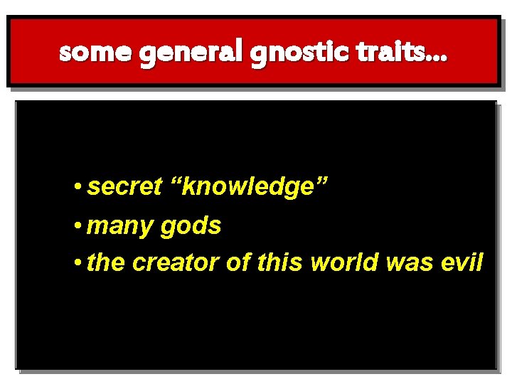 some general gnostic traits. . . • secret “knowledge” • many gods • the