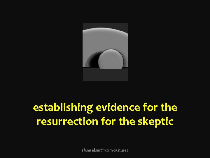 establishing evidence for the resurrection for the skeptic sbsmelser@comcast. net 
