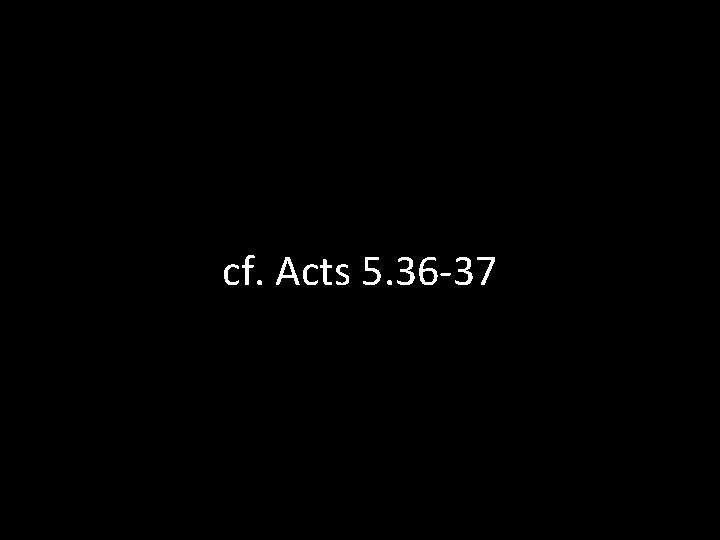 cf. Acts 5. 36 -37 