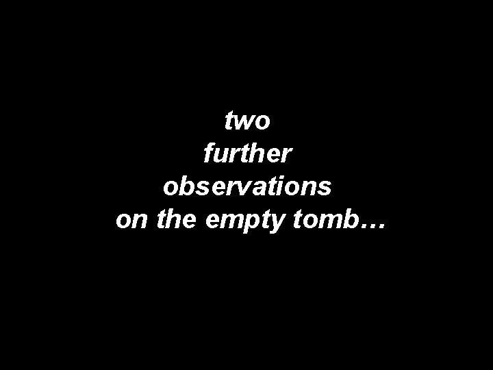 two further observations on the empty tomb… 