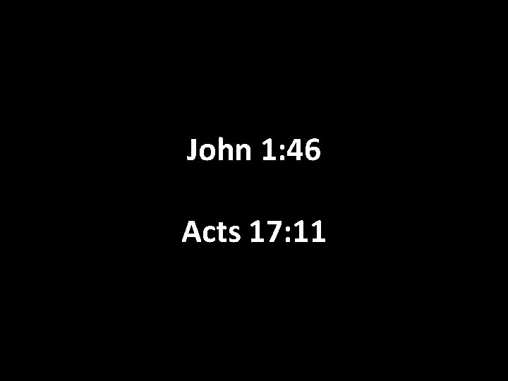 John 1: 46 Acts 17: 11 