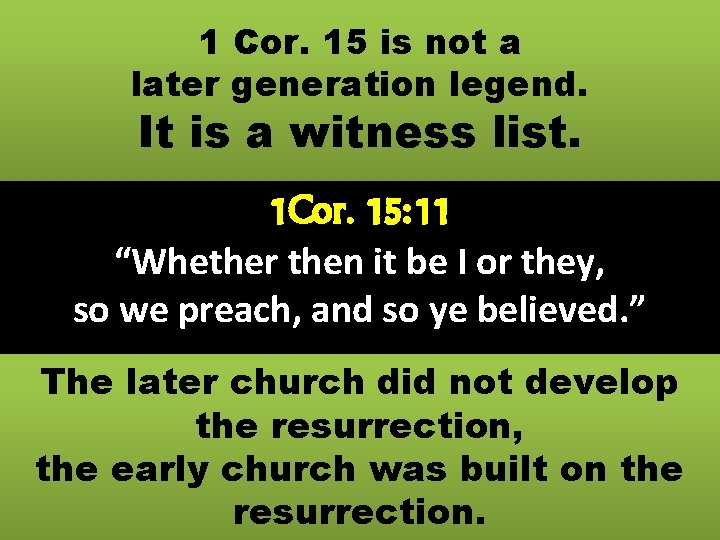 1 Cor. 15 is not a later generation legend. It is a witness list.