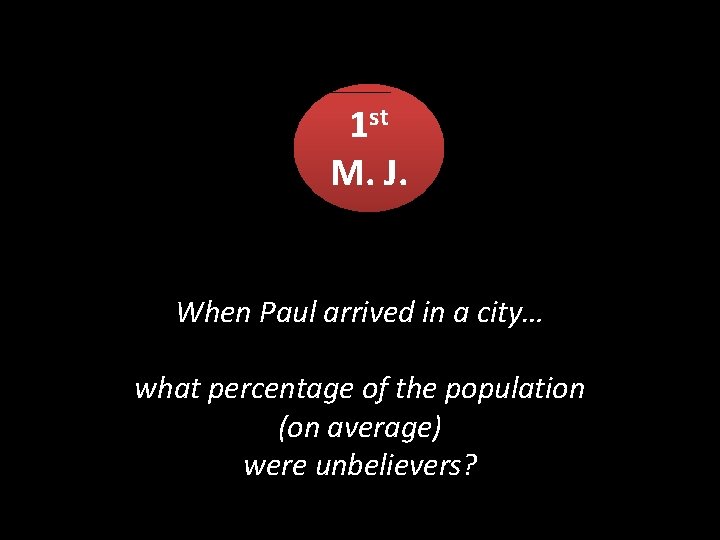 1 st M. J. When Paul arrived in a city… what percentage of the