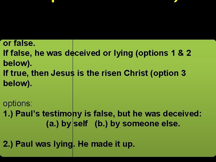 Paul’s testimony is powerful and must be either true or false. Paul’s testimony is