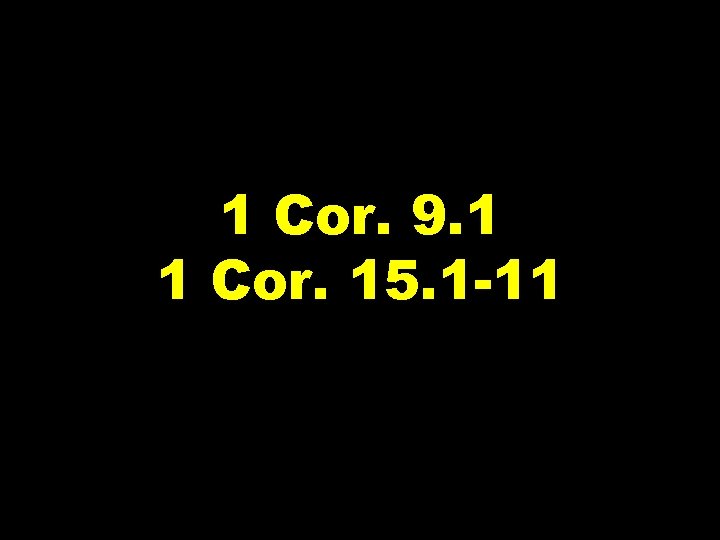 1 Cor. 9. 1 1 Cor. 15. 1 -11 