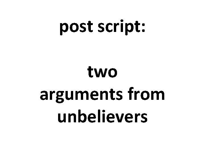 post script: two arguments from unbelievers 