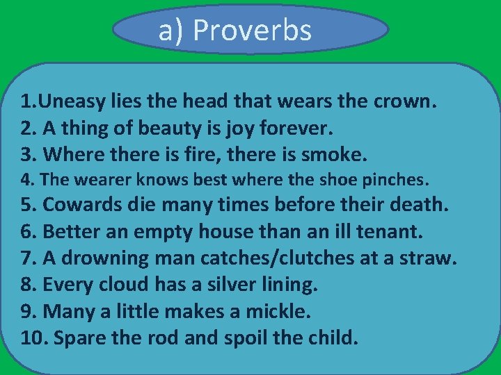 a) Proverbs 1. Uneasy lies the head that wears the crown. 2. A thing