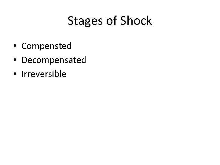 Stages of Shock • Compensted • Decompensated • Irreversible 