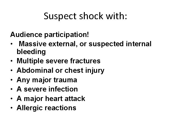 Suspect shock with: Audience participation! • Massive external, or suspected internal bleeding • Multiple