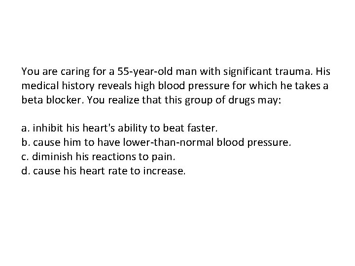 You are caring for a 55 -year-old man with significant trauma. His medical history