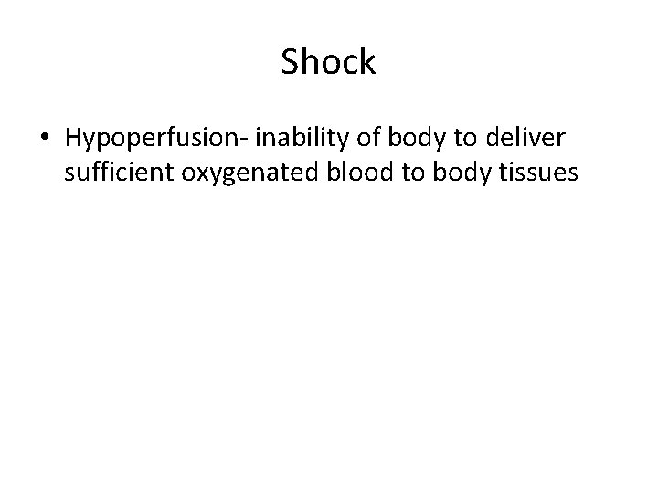 Shock • Hypoperfusion- inability of body to deliver sufficient oxygenated blood to body tissues