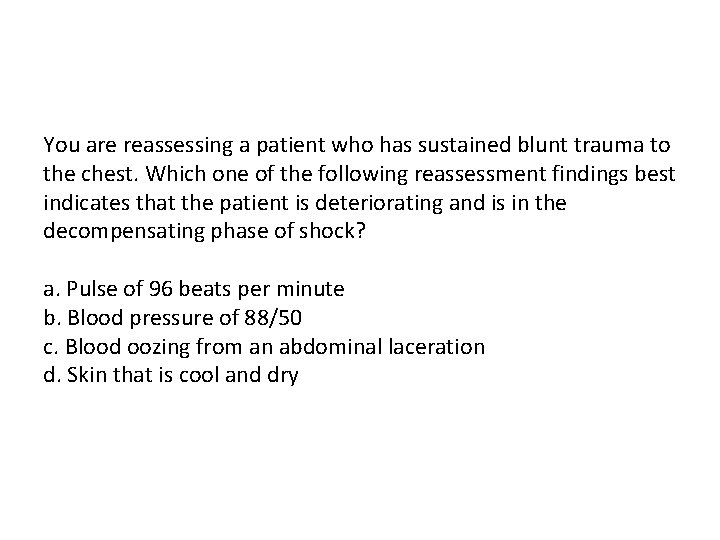 You are reassessing a patient who has sustained blunt trauma to the chest. Which