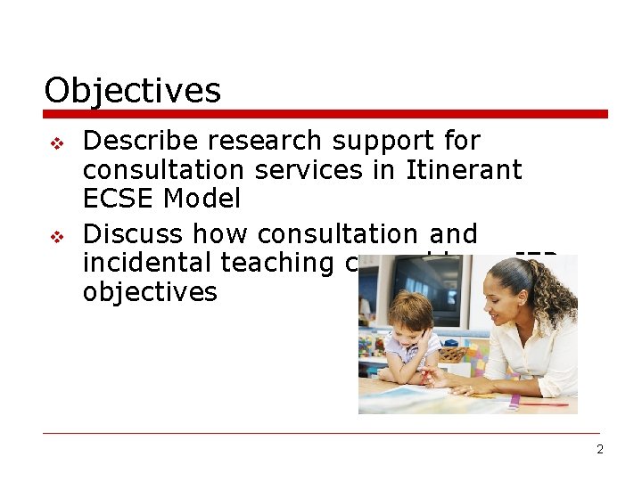 Objectives v v Describe research support for consultation services in Itinerant ECSE Model Discuss