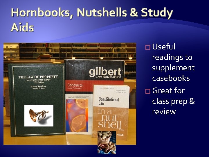Hornbooks, Nutshells & Study Aids � Useful readings to supplement casebooks � Great for