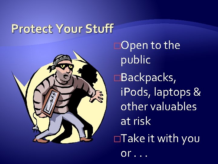 Protect Your Stuff �Open to the public �Backpacks, i. Pods, laptops & other valuables