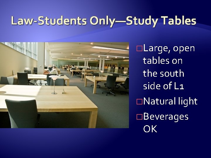 Law-Students Only—Study Tables �Large, open tables on the south side of L 1 �Natural