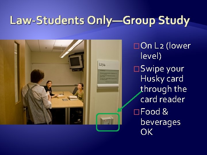 Law-Students Only—Group Study � On L 2 (lower level) � Swipe your Husky card