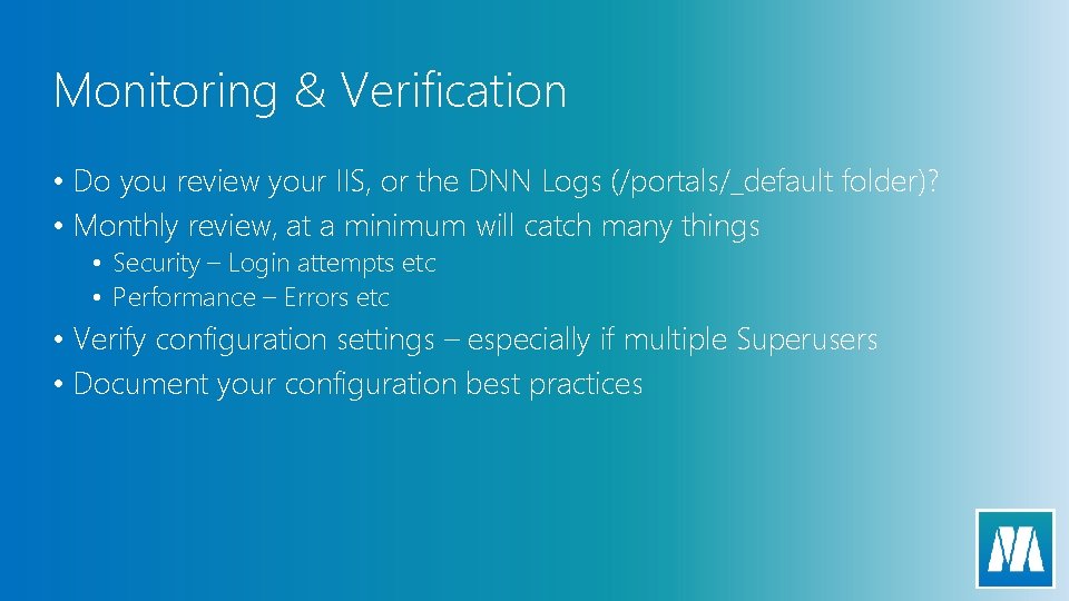 Monitoring & Verification • Do you review your IIS, or the DNN Logs (/portals/_default