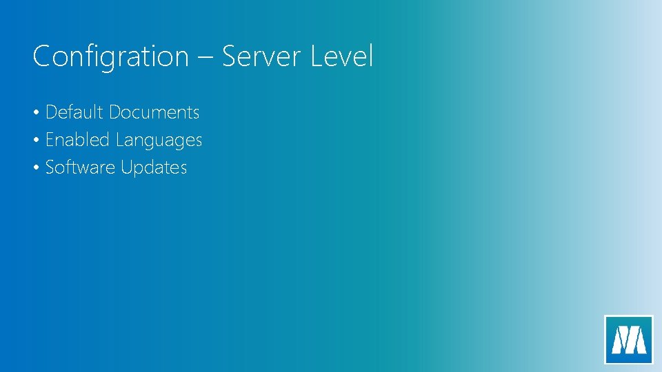Configration – Server Level • Default Documents • Enabled Languages • Software Updates 