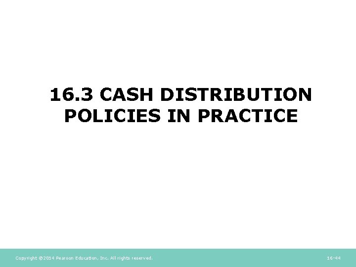 16. 3 CASH DISTRIBUTION POLICIES IN PRACTICE Copyright © 2014 Pearson Education, Inc. All