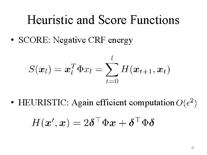 Heuristic and Score Functions • SCORE: Negative CRF energy • HEURISTIC: Again efficient computation