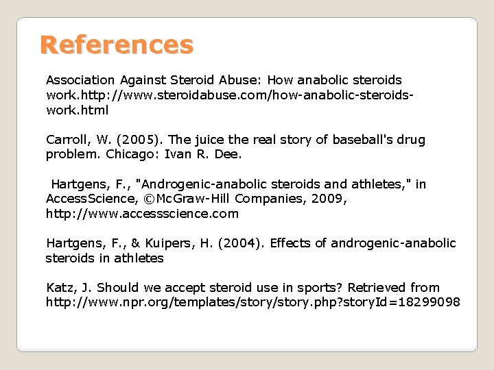 References Association Against Steroid Abuse: How anabolic steroids work. http: //www. steroidabuse. com/how-anabolic-steroidswork. html