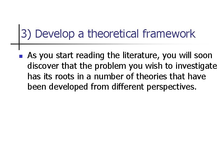 3) Develop a theoretical framework n As you start reading the literature, you will