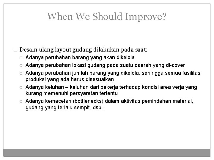 When We Should Improve? � Desain ulang layout gudang dilakukan pada saat: Adanya perubahan