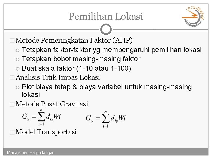 Pemilihan Lokasi � Metode Pemeringkatan Faktor (AHP) Tetapkan faktor-faktor yg mempengaruhi pemilihan lokasi Tetapkan