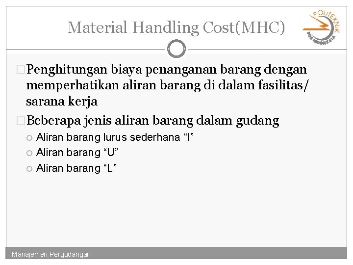 Material Handling Cost(MHC) �Penghitungan biaya penanganan barang dengan memperhatikan aliran barang di dalam fasilitas/
