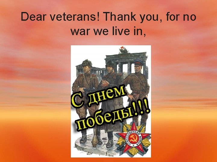 Dear veterans! Thank you, for no war we live in, 
