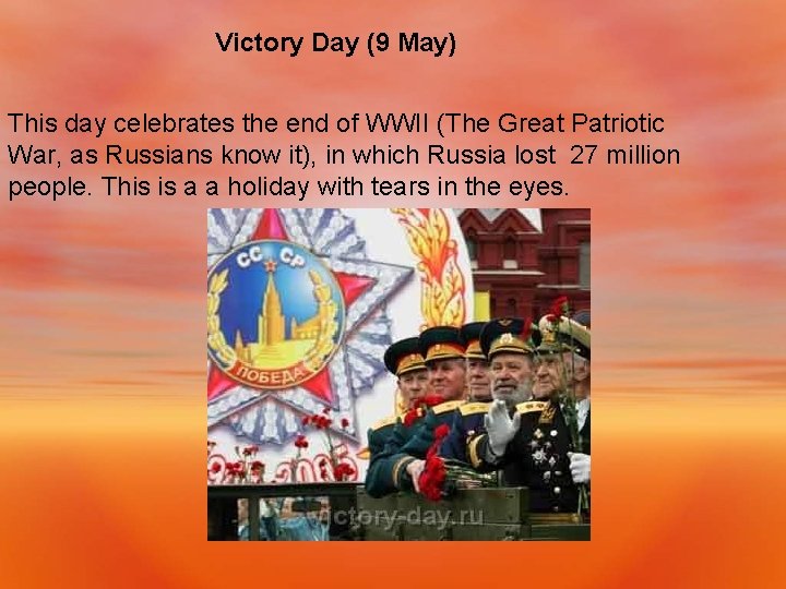 Victory Day (9 May) This day celebrates the end of WWII (The Great Patriotic