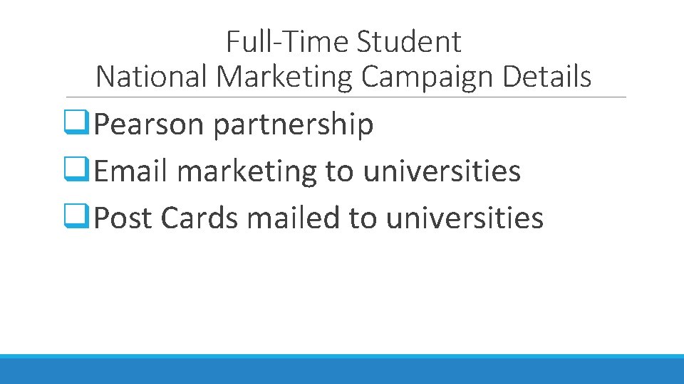 Full-Time Student National Marketing Campaign Details q. Pearson partnership q. Email marketing to universities