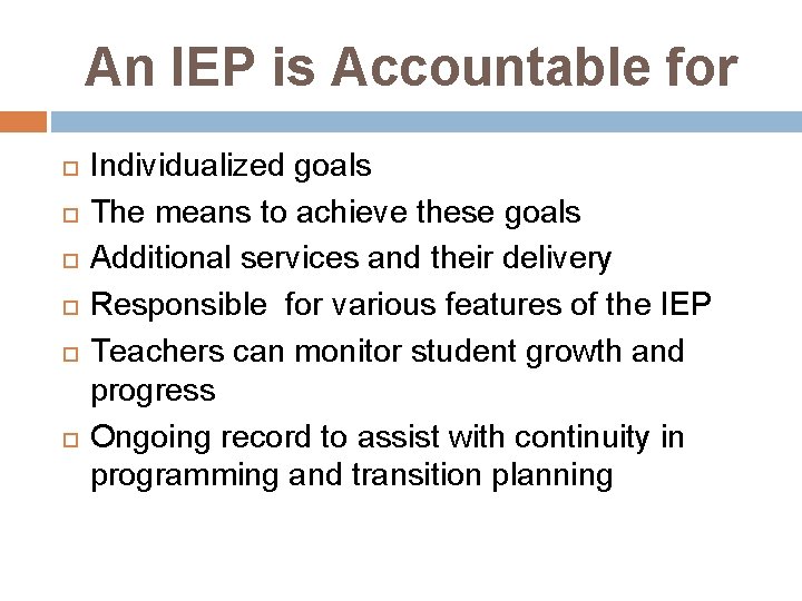 An IEP is Accountable for Individualized goals The means to achieve these goals Additional