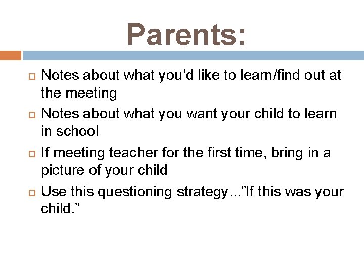 Parents: Notes about what you’d like to learn/find out at the meeting Notes about