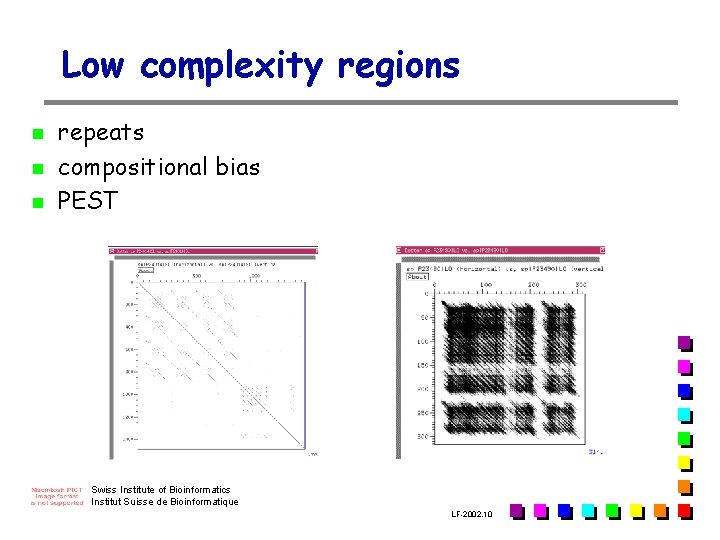 Low complexity regions n n n repeats compositional bias PEST Swiss Institute of Bioinformatics Low complexity regions n n n repeats compositional bias PEST Swiss Institute of Bioinformatics