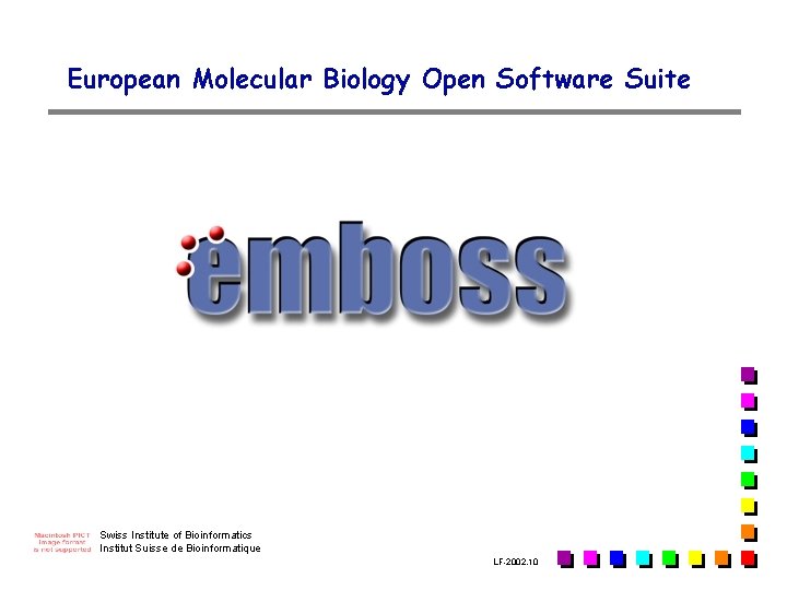 European Molecular Biology Open Software Suite Swiss Institute of Bioinformatics Institut Suisse de Bioinformatique European Molecular Biology Open Software Suite Swiss Institute of Bioinformatics Institut Suisse de Bioinformatique