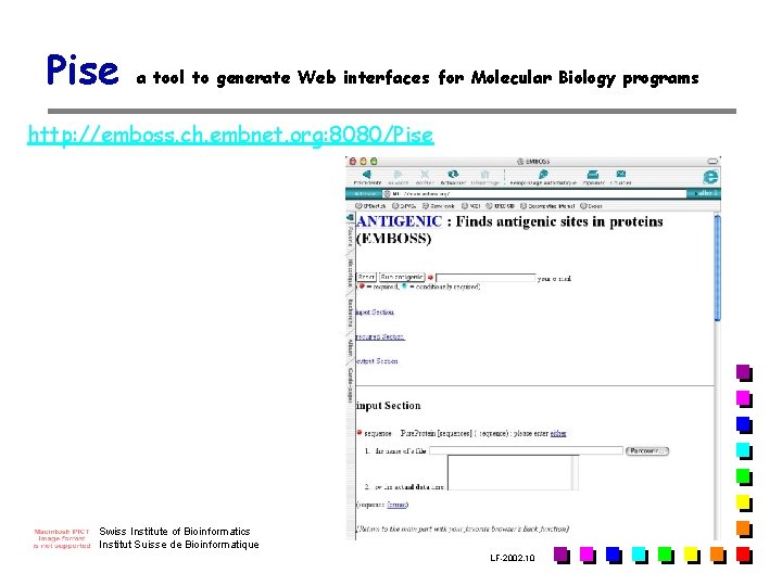 Pise a tool to generate Web interfaces for Molecular Biology programs http: //emboss. ch. Pise a tool to generate Web interfaces for Molecular Biology programs http: //emboss. ch.