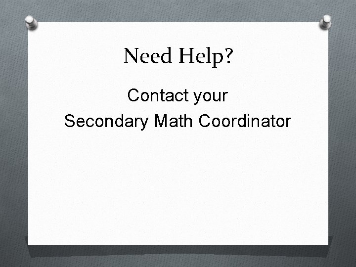 Need Help? Contact your Secondary Math Coordinator Need Help? Contact your Secondary Math Coordinator