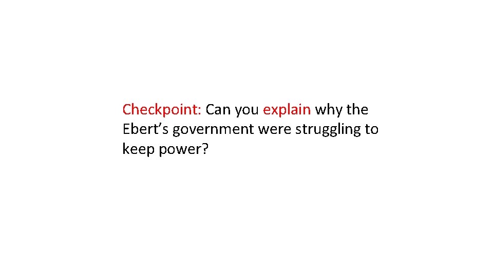 Checkpoint: Can you explain why the Ebert’s government were struggling to keep power? 