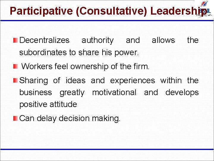 Participative (Consultative) Leadership Decentralizes authority and subordinates to share his power. allows the Workers