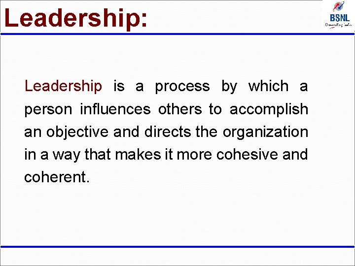 Leadership: Leadership is a process by which a person influences others to accomplish an