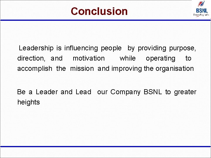 Conclusion Leadership is influencing people by providing purpose, direction, and motivation while operating to