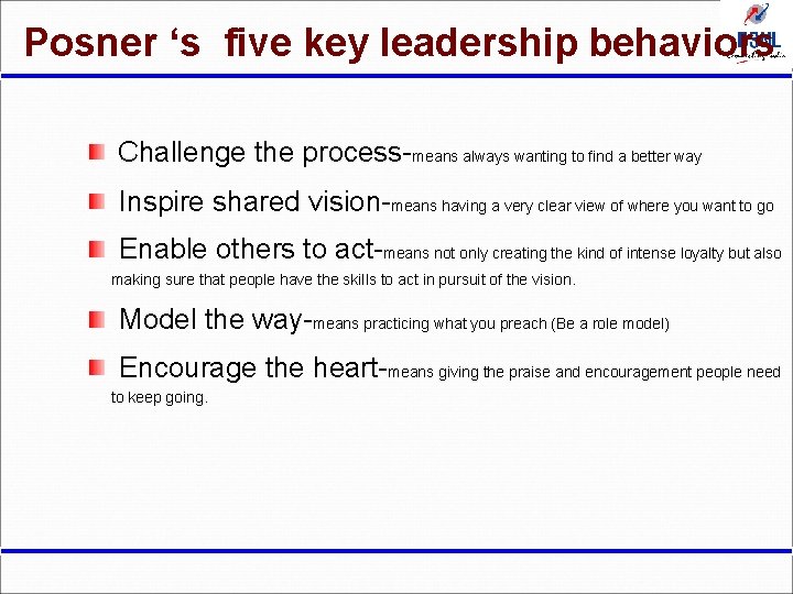 Posner ‘s five key leadership behaviors Challenge the process-means always wanting to find a