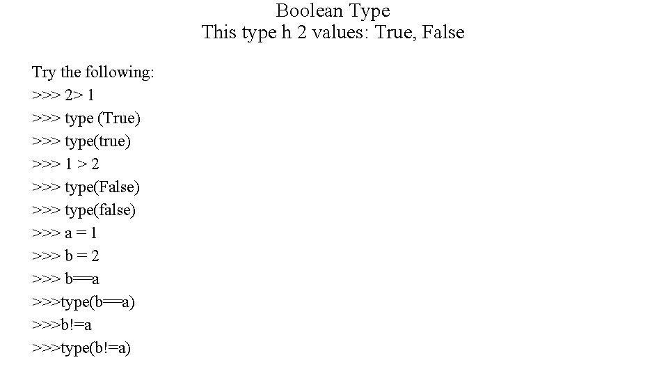 Boolean Type This type h 2 values: True, False Try the following: >>> 2> Boolean Type This type h 2 values: True, False Try the following: >>> 2>
